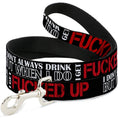 Load image into Gallery viewer, Buckle-Down Dog Leash - I DON'T ALWAYS DRINK BUT WHEN I DO I GET FUCKED UP Black/White/Red
