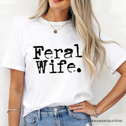 Feral Wife T-Shirt, White and Black Typography Tee for Bold Women and Moms 