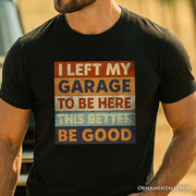 I Left My Garage to Be Here T-Shirt, Black Retro Tee for Funny Car Dads 
