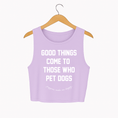 Load image into Gallery viewer, Good Things Come To Those Who Pet Dogs Crop Tank | Soft Made in USA Dog Mom Gift

