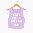 Load image into Gallery viewer, I Just Want to Pet Your Dog | Crop Tank | Present For Dog Owner
