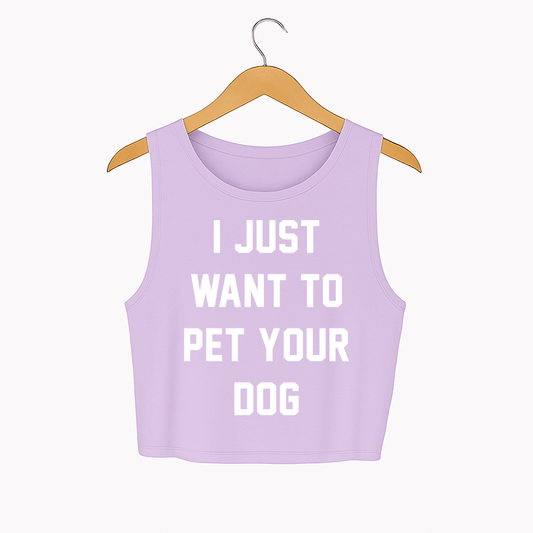 I Just Want to Pet Your Dog | Crop Tank | Present For Dog Owner
