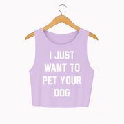 I Just Want to Pet Your Dog | Crop Tank | Present For Dog Owner