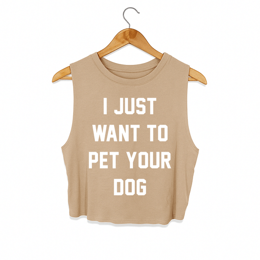 I Just Want to Pet Your Dog | Crop Tank | Present For Dog Owner