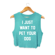 I Just Want to Pet Your Dog | Crop Tank | Present For Dog Owner