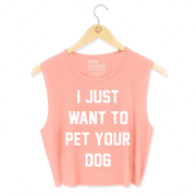 I Just Want to Pet Your Dog | Crop Tank | Present For Dog Owner