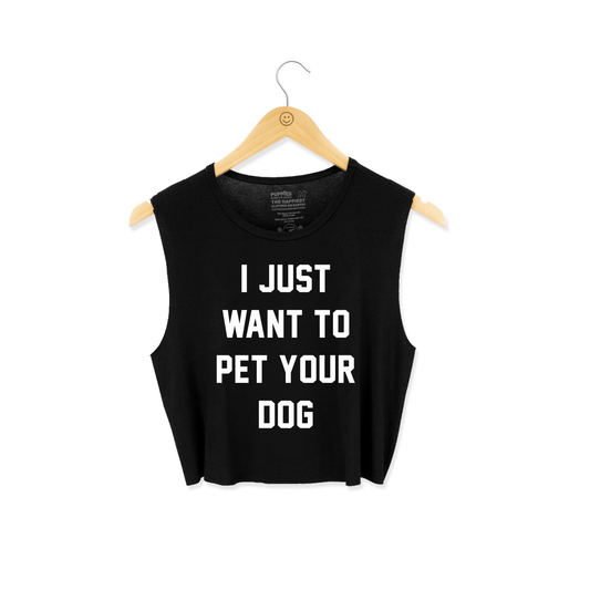 I Just Want to Pet Your Dog | Crop Tank | Present For Dog Owner