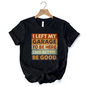 I Left My Garage to Be Here T-Shirt, Black Retro Tee for Funny Car Dads 