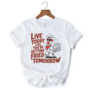 Live Today Like You're Getting Fried Tomorrow T-Shirt, White Funny Chicken Tee with Country Farmhouse Humor 