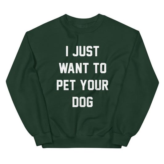 I Just Want to Pet Your Dog | Dog Lover Sweatshirt