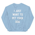 Load image into Gallery viewer, I Just Want to Pet Your Dog | Dog Lover Sweatshirt
