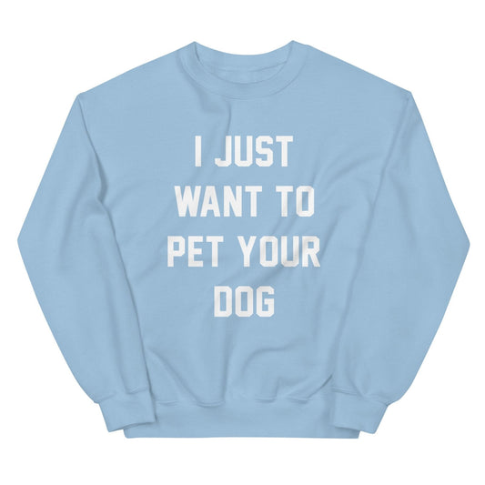 I Just Want to Pet Your Dog | Dog Lover Sweatshirt