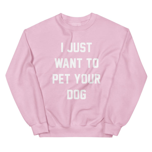 I Just Want to Pet Your Dog | Dog Lover Sweatshirt