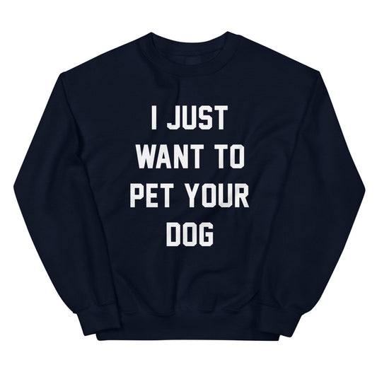 I Just Want to Pet Your Dog | Dog Lover Sweatshirt