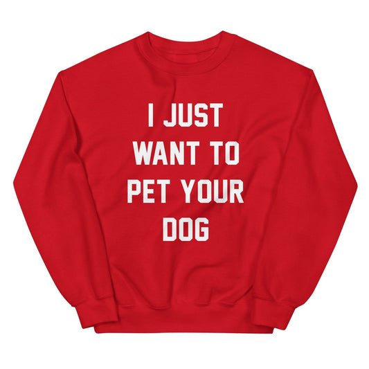 I Just Want to Pet Your Dog | Dog Lover Sweatshirt
