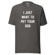 I Just Want To Pet Your Dog Shirt |  Uni-Sex Shirt | Dog Owner Gift