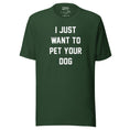 Load image into Gallery viewer, I Just Want To Pet Your Dog Shirt |  Uni-Sex Shirt | Dog Owner Gift
