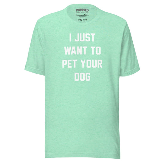 I Just Want To Pet Your Dog Shirt |  Uni-Sex Shirt | Dog Owner Gift