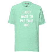 I Just Want To Pet Your Dog Shirt |  Uni-Sex Shirt | Dog Owner Gift