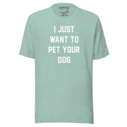 I Just Want To Pet Your Dog Shirt |  Uni-Sex Shirt | Dog Owner Gift