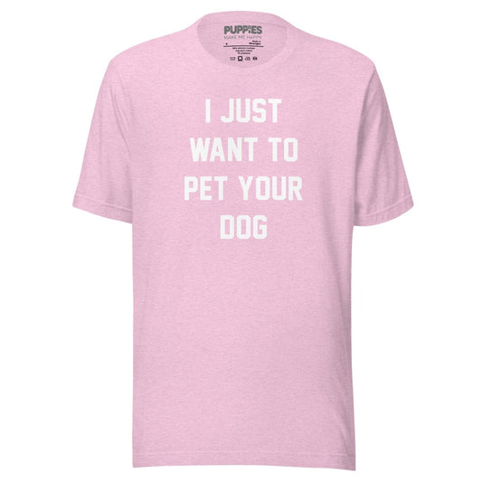 I Just Want To Pet Your Dog Shirt |  Uni-Sex Shirt | Dog Owner Gift