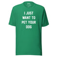 Load image into Gallery viewer, I Just Want To Pet Your Dog Shirt |  Uni-Sex Shirt | Dog Owner Gift

