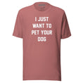 Load image into Gallery viewer, I Just Want To Pet Your Dog Shirt |  Uni-Sex Shirt | Dog Owner Gift
