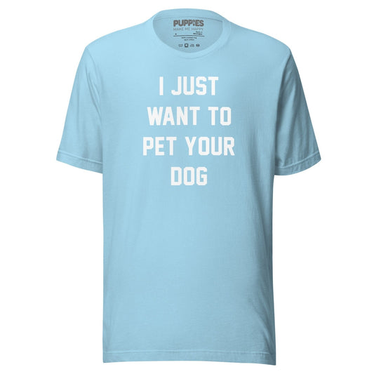 I Just Want To Pet Your Dog Shirt |  Uni-Sex Shirt | Dog Owner Gift
