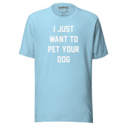 I Just Want To Pet Your Dog Shirt |  Uni-Sex Shirt | Dog Owner Gift