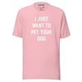 Load image into Gallery viewer, I Just Want To Pet Your Dog Shirt |  Uni-Sex Shirt | Dog Owner Gift
