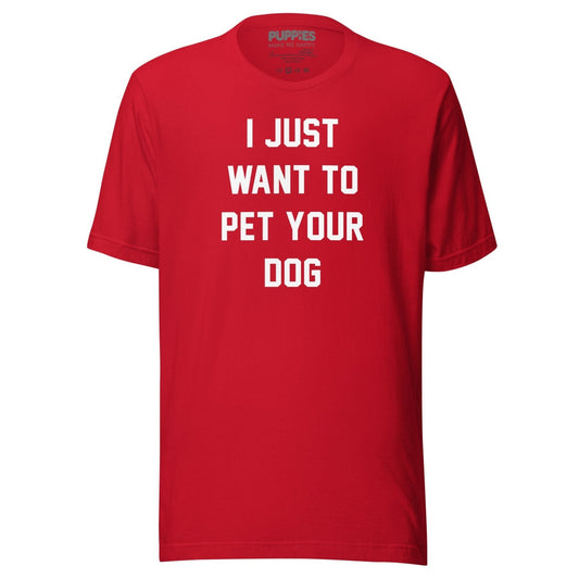 I Just Want To Pet Your Dog Shirt |  Uni-Sex Shirt | Dog Owner Gift