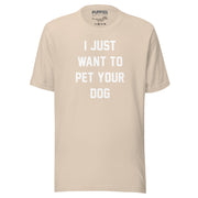 I Just Want To Pet Your Dog Shirt |  Uni-Sex Shirt | Dog Owner Gift