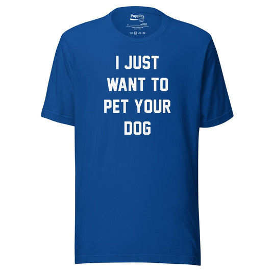 I Just Want To Pet Your Dog Shirt |  Uni-Sex Shirt | Dog Owner Gift