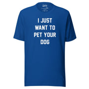 I Just Want To Pet Your Dog Shirt |  Uni-Sex Shirt | Dog Owner Gift